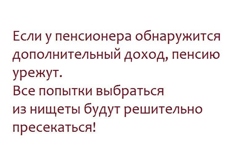 Если у пенсионера обнаружится дополнительный доход пенсию урежут Все попытки выбраться из нищеты будут решительно пресекаться