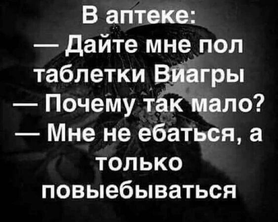 В аптеке Дайте мне пол таблетки Вйагры Почему такмало Мне не ебаться а 1К 1е повыебываться