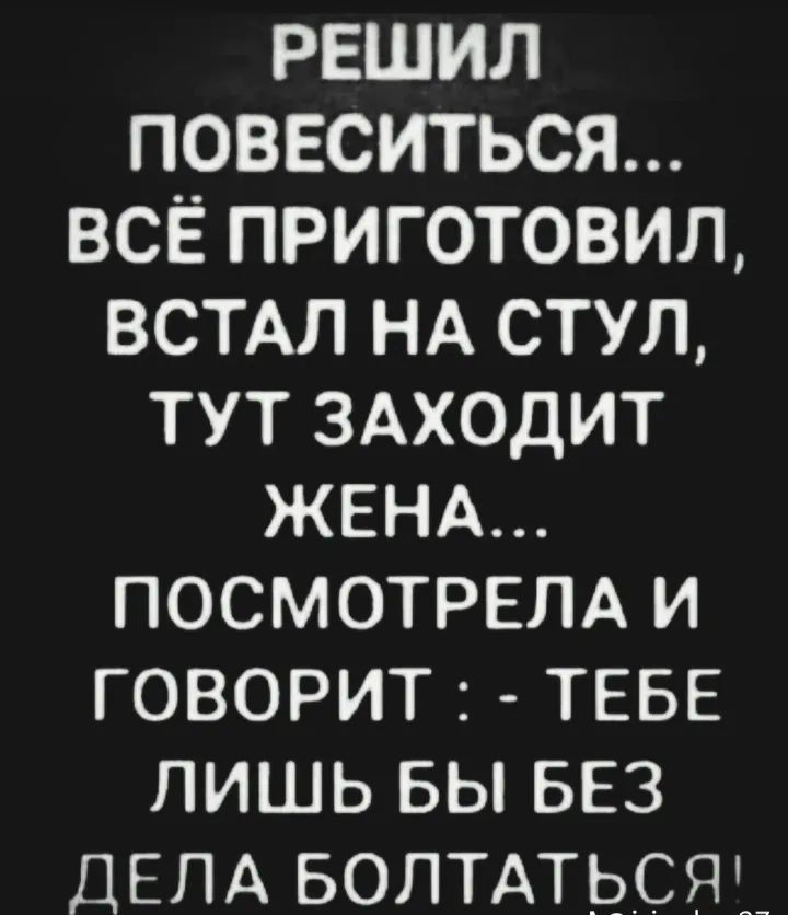 РЕШИЛ 1е о1 р д Т Й ВСЁ ПРИГОТОВИЛ ВСТАЛ НА СТУЛ ТУТ ЗАХОДИТ ЖЕНА ПОСМОТРЕЛА И ГОВОРИТ ТЕБЕ ЛИШЬ БЫ БЕЗ ДЕЛА БОЛТАТЬСЯ
