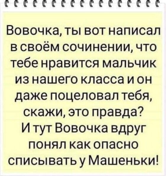 СеССССССССССЕССеС Вовочка ты вот написал в своём сочинении что тебе нравится мальчик из нашего класса и он даже поцеловал тебя скажи это правда И тут Вовочка вдруг понял как опасно списывать у Машеньки