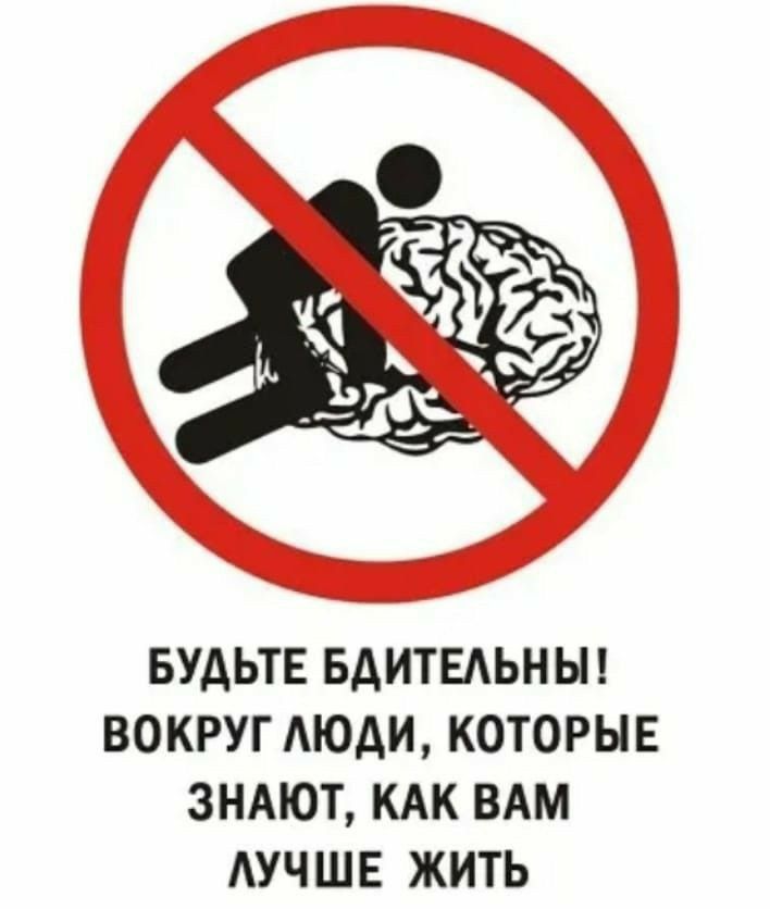БУДЬТЕ БДИТЕЛЬНЫ ВОКРУГ ЛЮДИ КОТОРЫЕ ЗНАЮТ КАК ВАМ ЛУЧШЕ ЖИТЬ