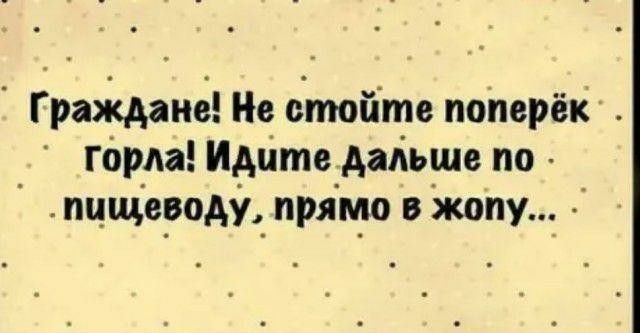Граждане Не стойте поперёк горла Идите дальше по тл_шАсроду пряімо в жопу