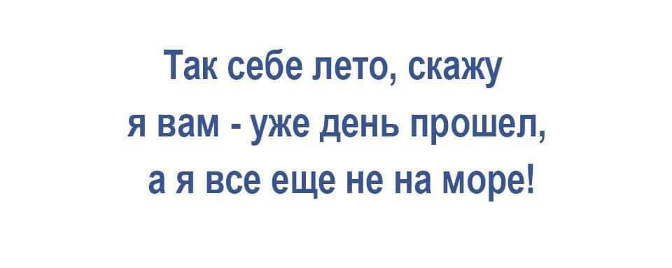 Так себе лето скажу я вам уже день прошел ая все еще не на море