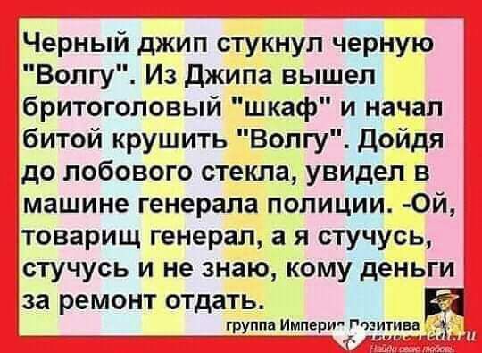 Черный джип стукнул черную Волгу Из Джипа вышел бритоголовый шкаф и начал битой крушить Волгу Дойдя до лобового стекла увидел в машине генерала полиции ОЙ товарищ генерал а я стучусь стучусь и не знаю кому деньги за ремонт отдать группа Импери Позитива