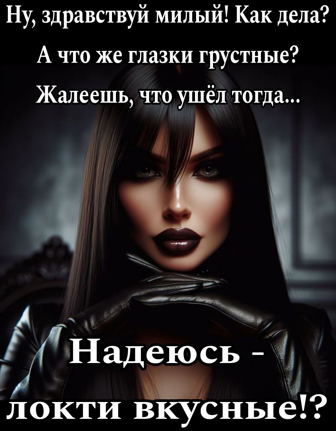 Ну здравствуй милый Как дела А что же глазки грустные Жалеешь что ушёл тогда локти ВКУСНЬС