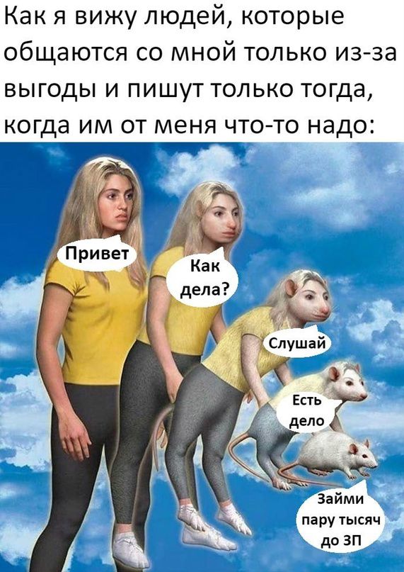 Как я вижу людей которые общаются со мной только из за выгоды и пишут только тогда когда им от меня что то надо пару тысяч до ЗП