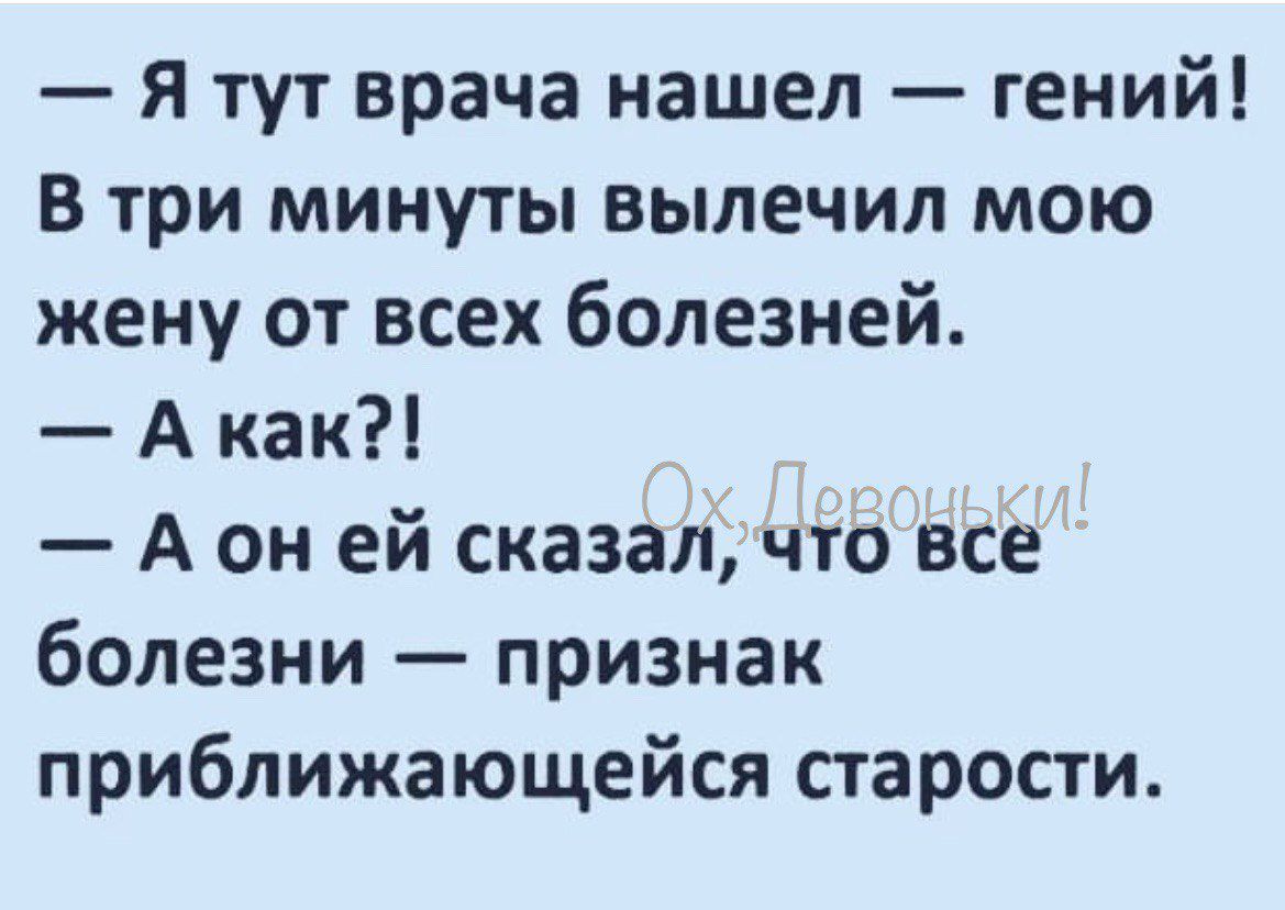 Я тут врача нашел гений В три минуты вылечил мою жену от всех болезней Акак Аон ей сказал что все болезни признак приближающейся старости