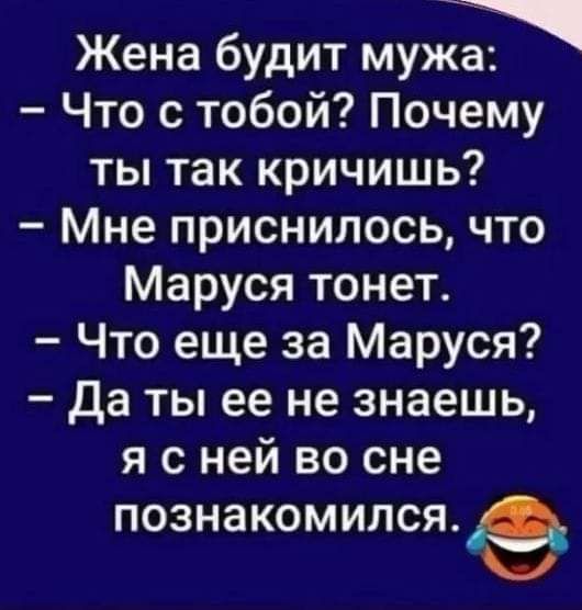 Жена будит мужа Что с тобой Почему ты так кричишь Мне приснилось что Маруся тонет Что еще за Маруся Даты ее не знаешь я сней во сне познакомился