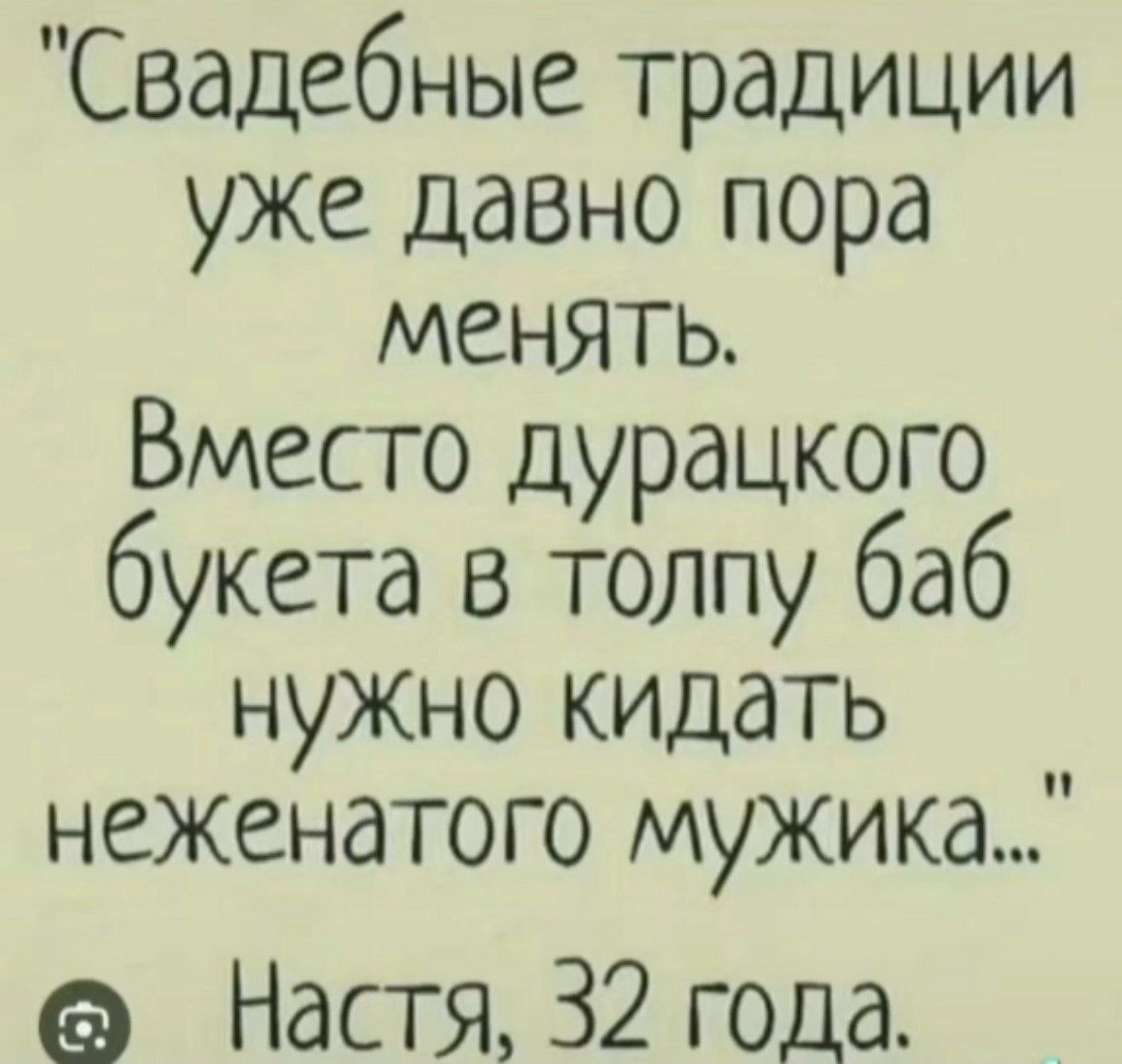 Свадебные традиции уже давно пора менять Вместо дурацкого букета в толпу баб нужно кидать неженатого мужика Настя 32 года
