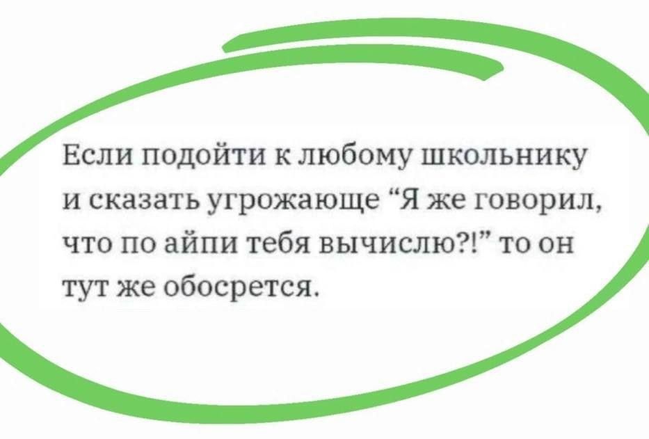 атноль Если подойти к любому школьнику и сказать угрожающе Я же говорил что по айпи тебя вычислю то он тут же обосрется