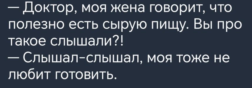 Доктор моя жена говорит что полезно есть сырую пищу Вы про такое слышали Слышал слышал моя тоже не любит готовить