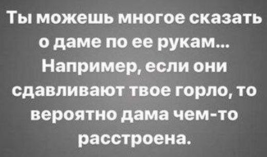 Ты можешь многое сказать одаме по ее рукам Например если они сдавливают твое горло то вероятно дама чем то расстроена