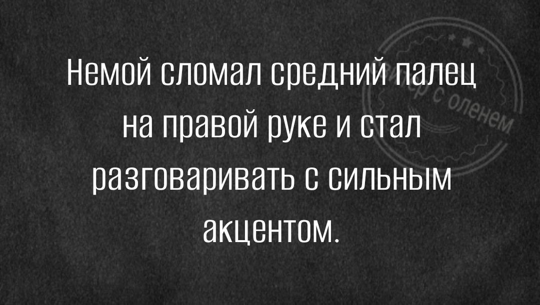 Немой сломал средний палец на правой руке и стал разговаривать сильным акцентом