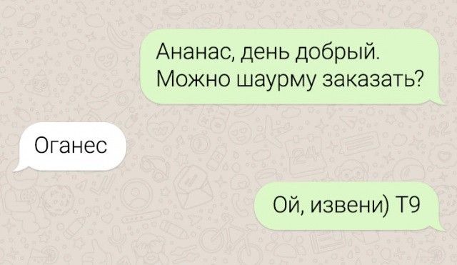 Ананас день добрый Можно шаурму заказать Оганес Ой извени Т9