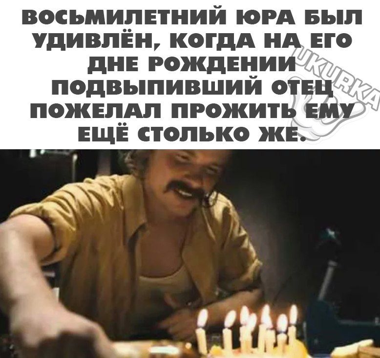 ВОСЬМИЛЕТНИЙ ЮРА БЫЛ УДИВЛЁН КОГДА НА ЕГО ДНЕ РОЖДЕНИИ пОдВЫПИВШИЙ ОотЕЦ ПОЖЕЛАЛ ПРОЖИТЬ ЕМУ ЕЩЕ СТОЛЬКО ЖЕ