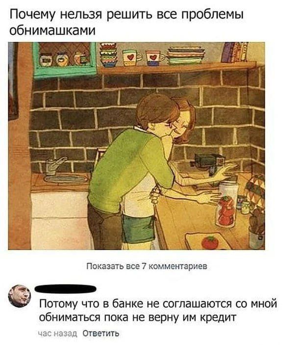 Почему нельзя решить все проблемы обнимашками Показать есе 7 комментариев еннщнь Потому что в банке не соглашаются со мной обниматься пока не верну им кредит