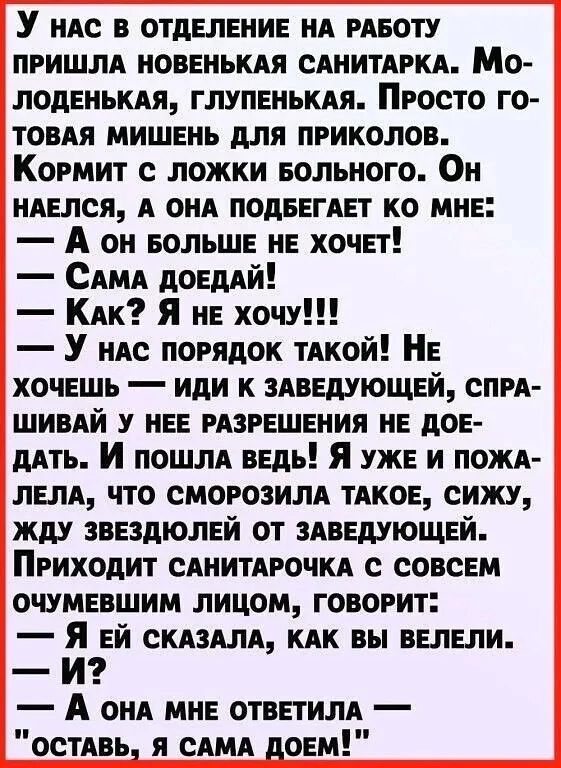 У нАС В ОТДЕЛЕНИЕ НА РАБОТУ ПРИШЛА НОВЕНЬКАЯ САНИТАРКА Мо ЛОДЕНЬКАЯ ГЛУПЕНЬКАЯ ПРОСТО ГО ТОВАЯ МИШЕНЬ ДЛЯ ПРИКОЛОВ Кормит с ложки Больного Он НАЕЛСЯ А ОНА ПОДБЕГАЕТ КО МНЕ А он БОЛЬШЕ НЕ ХОЧЕТ САМА ДОЕДАЙ Как Я не хочу У нас поОРядок ТАКОЙ НЕ ХОЧЕШЬ ИДИ К ЗАВЕДУЮЩЕЙ СПРА ШИВАЙ У НЕЕ РАЗРЕШЕНИЯ НЕ ДОЕ ДАТЬ И пошлА ВЕДЬ Я УЖЕ И ПОЖА ЛЕЛА ЧТО СМОРОЗИЛА ТАКОЕ СИЖУ ЖДУ ЗВЕЗДЮЛЕЙ ОТ ЗАВЕДУЮЩЕЙ ПРИХОДИТ 