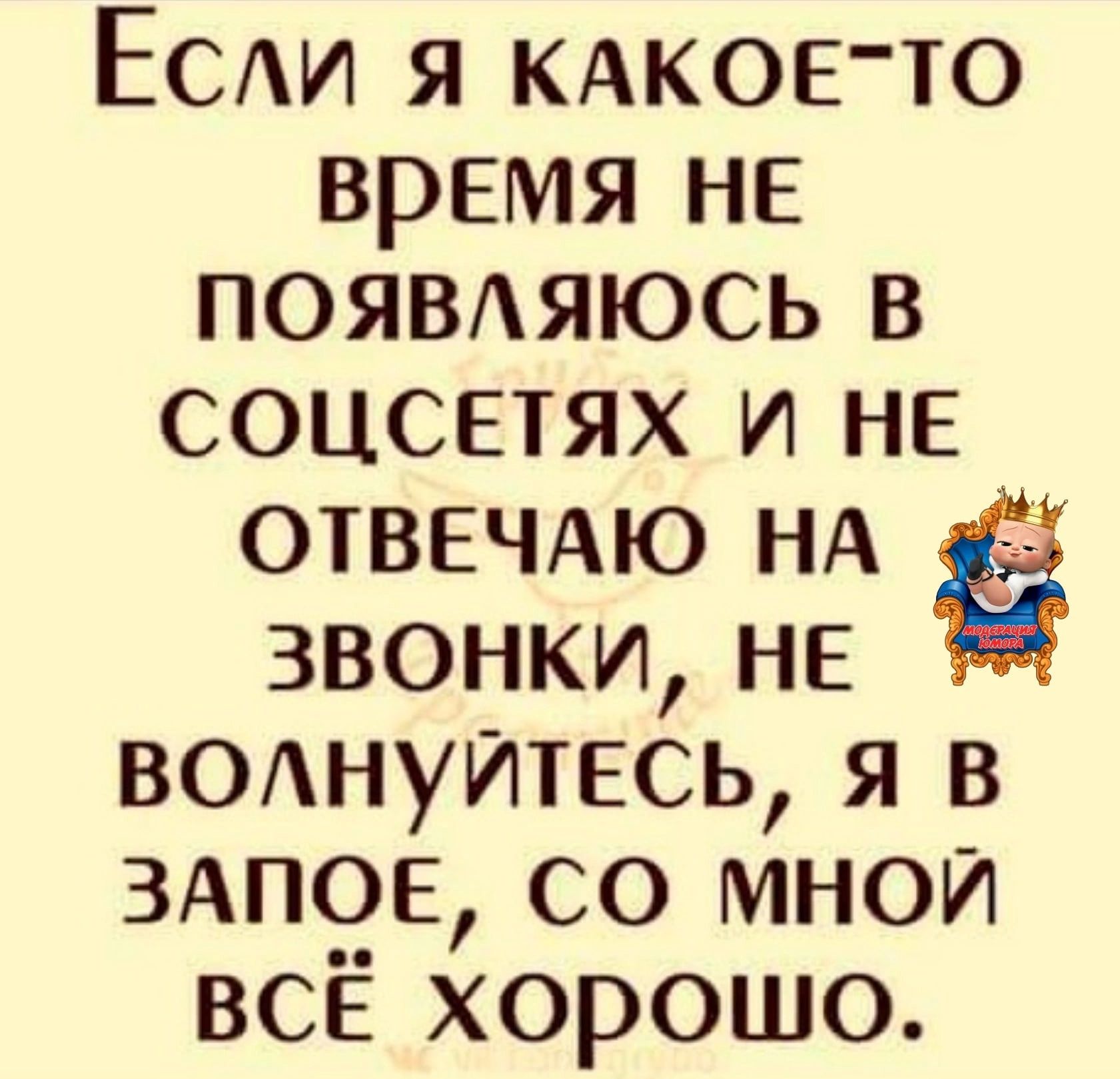 Если Я КАКОЕ ТО время нНЕ ПОЯВЛЯЮСЬ В СОЦСЕТЯХ И НЕ ОТВЕЧАЮ НА ЗВОНКИ НЕ волнуйтесЬ Я В ЗАПОЕ СО МНОЙ всЁ хорошо