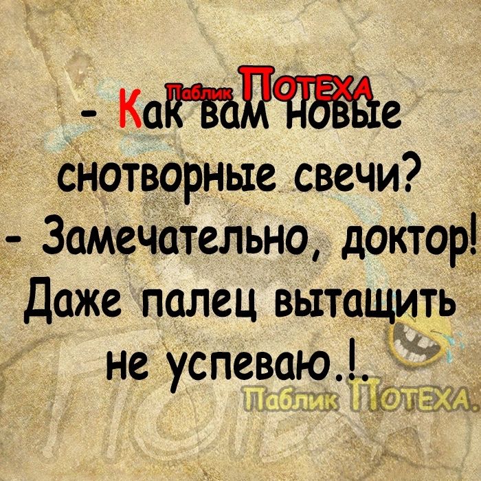ка аМ ТРа е снотворные свечи Замечательно доктор Даже полец вытащить не успеваю Г Юу Ж