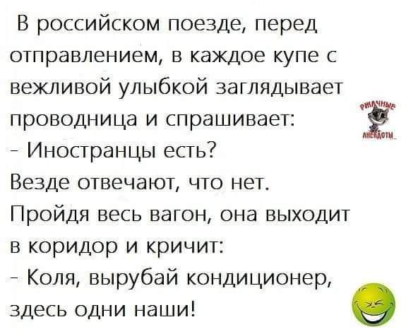 В российском поезде перед отправлением в каждое купе с вежливой улыбкой заглядывает проводница и спрашивает Ё Иностранцы есть Везде отвечают что нет Пройдя весь вагон она выходит в коридор и кричит Коля вырубай кондиционер здесь одни наши 9