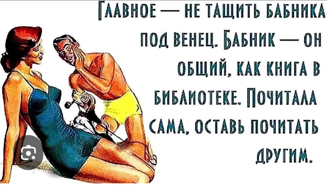 ГААВНОЕ НЕ ТАЩИТЬ БАБНИКА ПОД ВЕНЕЦ БАБНИК ОН ОБЩИЙ КАК КНИГА В БИБАНОТЕКЕ ПочИТАЛА САМА ОСТАВЬ ПОЧИТАТЬ Ч ДРУГИИ