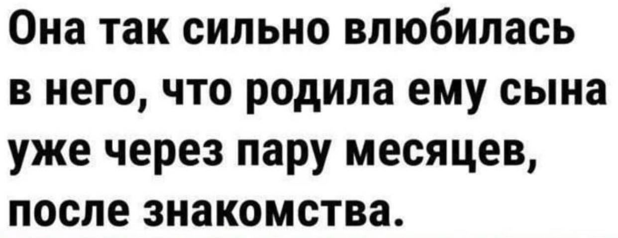 Она так сильно влюбилась в него что родила ему сына уже через пару месяцев после знакомства