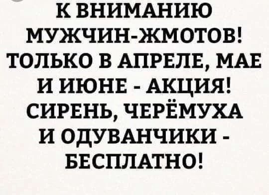 КВНИМАНИЮ МУЖЧИН ЖМОТОВ ТОЛЬКО В АПРЕЛЕ МАЕ И ИЮНЕ АКЦИЯ СИРЕНЬ ЧЕРЁМУХА И ОДУВАНЧИКИ БЕСПЛАТНО