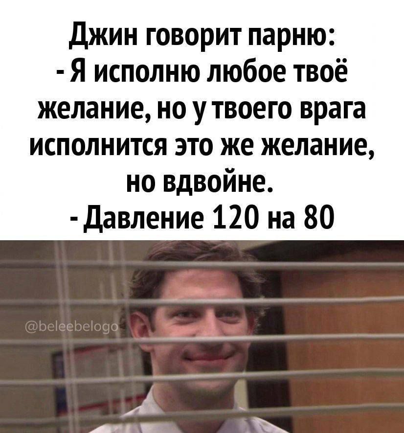Джин говорит парню Я исполню любое твоё желание но у твоего врага исполнится это же желание но вдвойне Давление 120 на 80