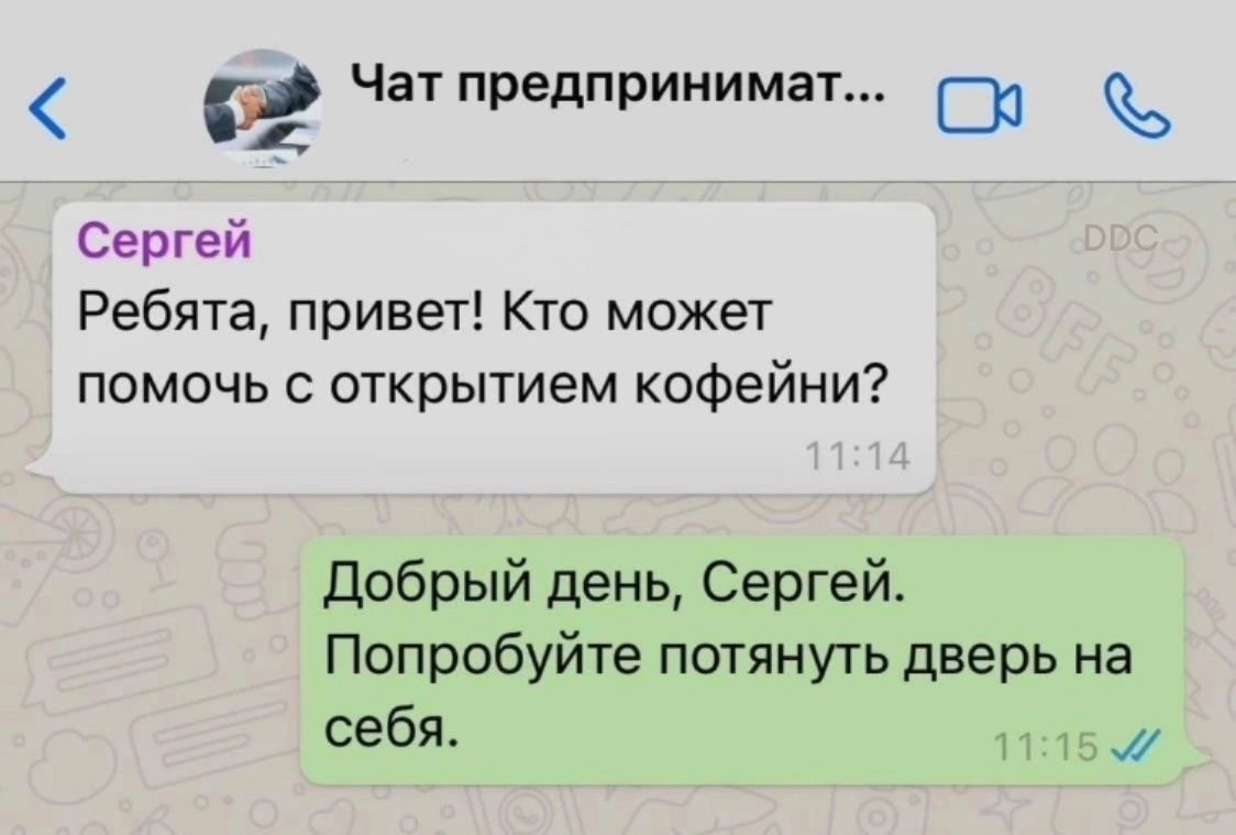Чат предпринимат Сергей Ребята привет Кто может помочь с открытием кофейни Добрый день Сергей Попробуйте потянуть дверь на себя 5Й