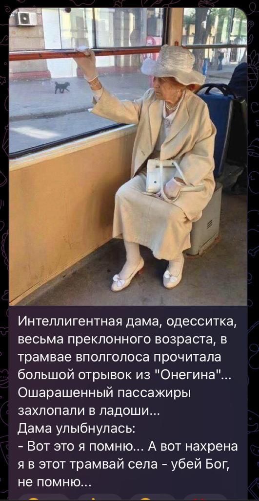 ра НЕ л Интеллигентная дама одесситка весьма преклонного возраста в трамвае вполголоса прочитала большой отрывок из Онегина Ошарашенный пассажиры захлопали в ладоши Дама улыбнулась Вот это я помню А вот нахрена я в этот трамвай села убей Бог не помню