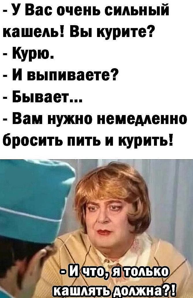 У Вас очень сильный кашель Вы курите Курю И выпиваете Бывает Вам нужно немедленно