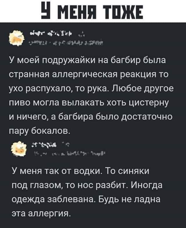 еф арна ЛЫ У моей подружайки на багбир была странная аллергическая реакция то ухо распухало то рука Любое другое пиво могла вылакать хоть цистерну и ничего а багбира было достаточно 121 Де1е С 1е сеа У меня так от водки То синяки под глазом то нос разбит Иногда одежда заблевана Будь не ладна эта аллергия