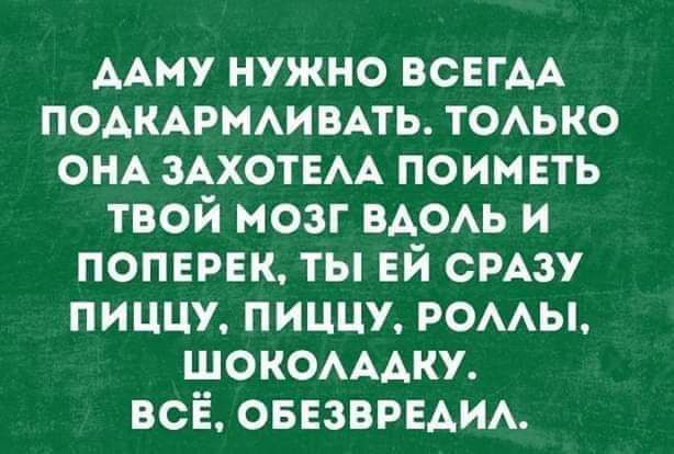 ДАМУ НУЖНО ВСЕГДА ПОДКАРМЛИВАТЬ ТОЛЬКО ОНА ЗАХОТЕЛА ПОИМЕТЬ ТВОЙ МОЗГ ВдОЛЬ И ПОПЕРЕК ТЫ ЕЙ СРАЗУ ПУАа Те УЙ ШОКОЛАДКУ ВСЁ ОБЕЗВРЕДИЛ