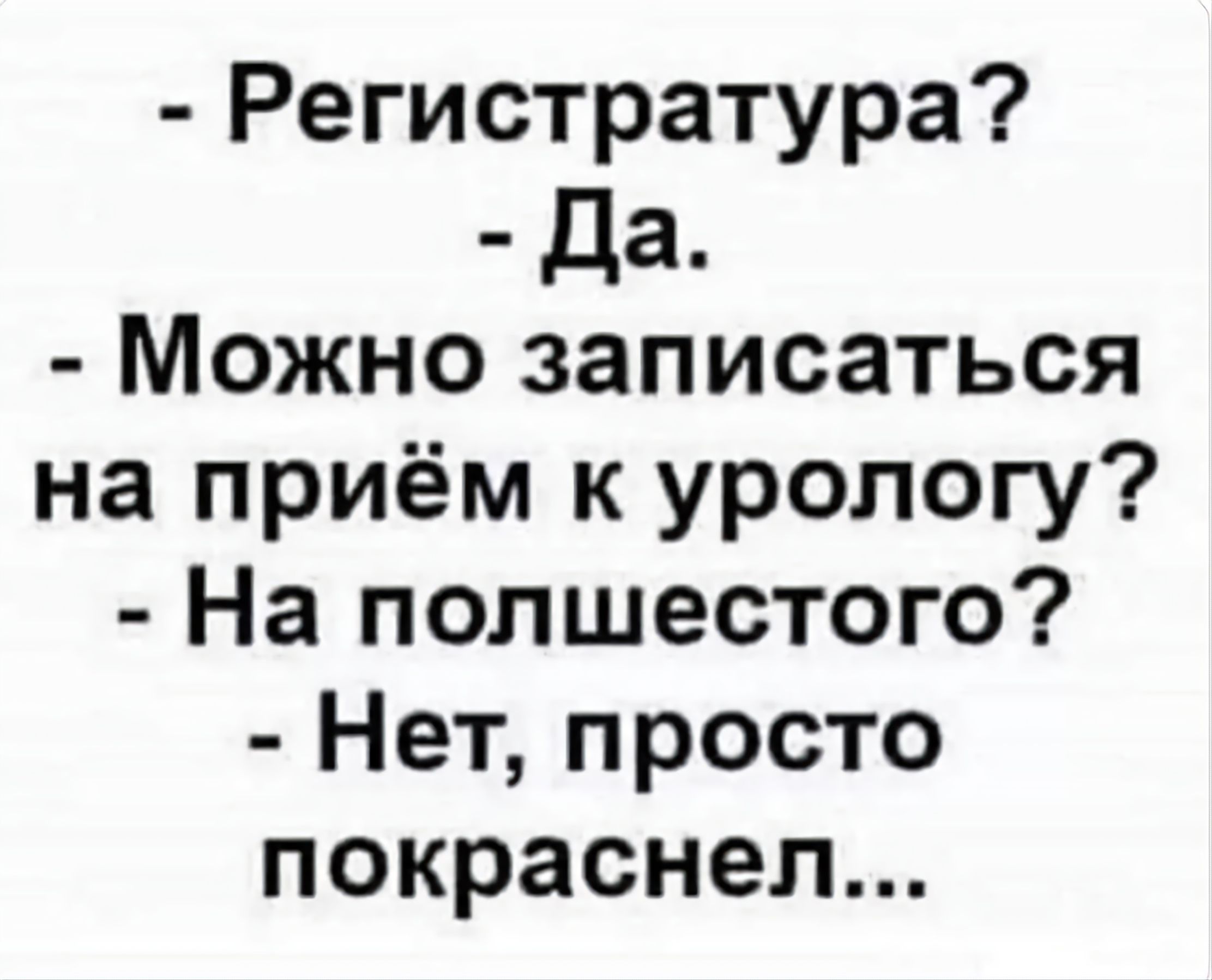 Регистратура Да Можно записаться на приём к урологу На полшестого Нет просто покраснел