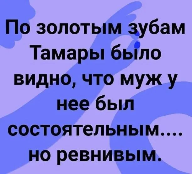 По золотым зубам Тамары было видно что муж у нее был состоятельным но ревнивым
