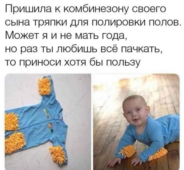Пришила к комбинезону своего сына тряпки для полировки полов Может я и не мать года но раз ты любишь всё пачкать то приноси хотя бы пользу