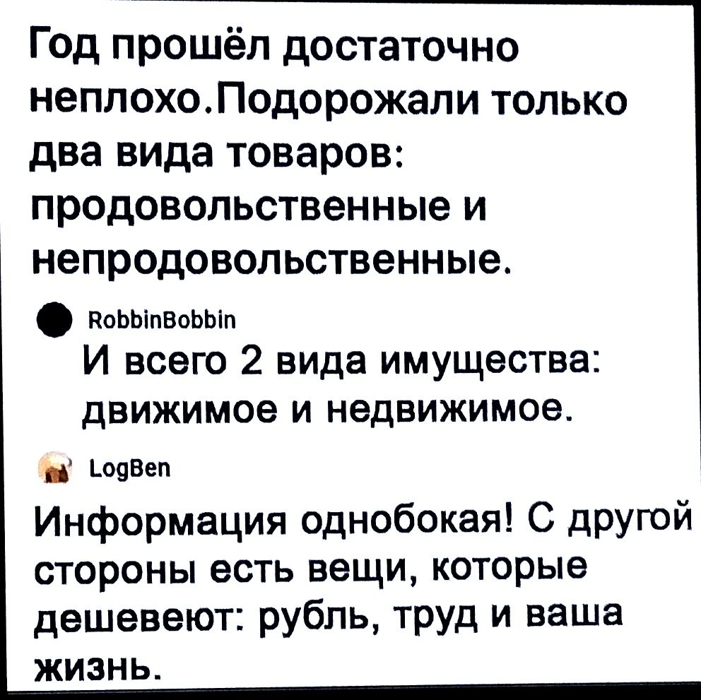 Год прошёл достаточно неплохоПодорожали только два вида товаров продовольственные и непродовольственные коБыпвовып И всего 2 вида имущества движимое и недвижимое ё 1 одВеп Информация однобокая С другой стороны есть вещи которые дешевеют рубль труд и ваша жЖиИЗньЬ