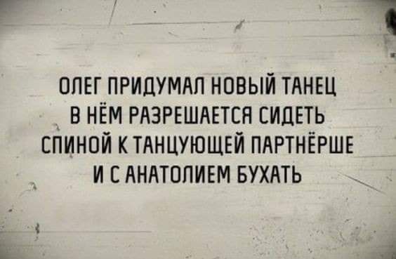 ОЛЕГ ПРИДУМАЛ НОВЫЙ ТАНЕЦ В НЁМ РАЗРЕШАЕТСЯ СИДЕТЬ СПИНОЙ К ТАНЦУЮЩЕЙ ПАРТНЁРШЕ И САНАТОЛИЕМ БУХАТЬ