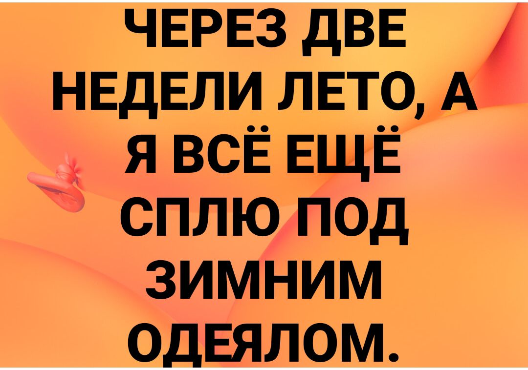 ЧЕРЕЗ ДВЕ НЕДЕЛИ ЛЕТО А _ ЯВСЁЕЩЁ сплю под ЗИМНИМ ОДЕЯЛОМ