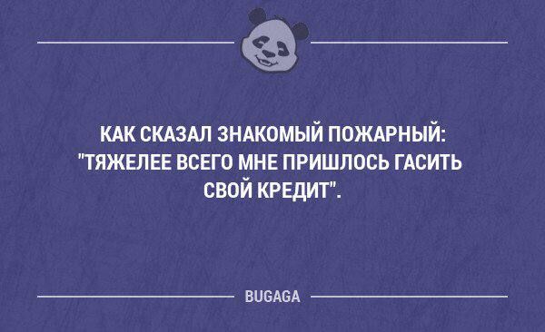 5 КАК СКАЗАЛ ЗНАКОМЫЙ ПОЖАРНЫЙ ТЯЖЕЛЕЕ ВСЕГО МНЕ ПРИШЛОСЬ ГАСИТЬ СВОЙ КРЕДИТ ВУСАСА