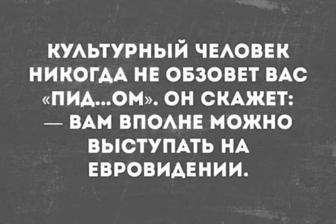 КУЛЬТУРНЫЙ ЧЕЛОВЕК 121е УУ Ке кТе 1Э ЙУ о ПИАОМ ОН СКАЖЕТ ВАМ ВПОЛНЕ МОЖНО ВЫСТУПАТЬ НА ЕВРОВИДЕНИИ