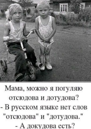 Мама можно я погуляю отсюдова и дотудова В русском языке нет слов отсюдова и дотудова А докудова ест