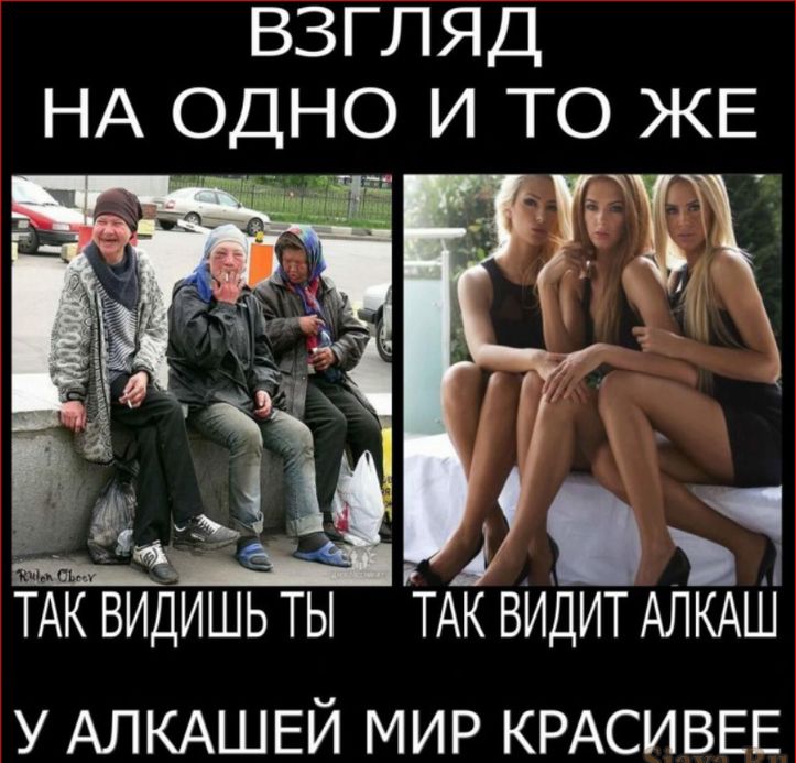 ВЗГЛЯД НА ОДНО И ТО ЖЕ Ф Е и ТАК ВИДИШЬ ТЫ ТА ВИДИТ АЛКАШ У АЛКАШЕЙ МИР КРАСИВЕЕ
