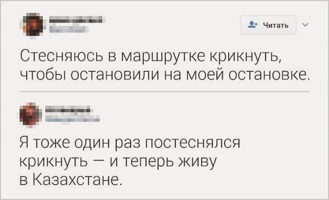 Стесняюсь в маршрутке крикнуть чтобы остановили на моей остановке аао Я тоже один раз постеснялся крикнуть и теперь живу в Казахстане