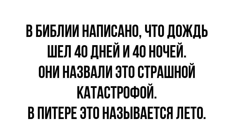 В БИБЛИИ НАПИСАНО ЧТО ДОЖДЬ ШЕЛ 40 ДНЕЙ И 40 НОЧЕЙ ОНИ НАЗВАЛИ ЭТО СТРАШНОЙ КАТАСТРОФОЙ В ПИТЕРЕ ЭТО НАЗЫВАЕТСЯ ЛЕТО