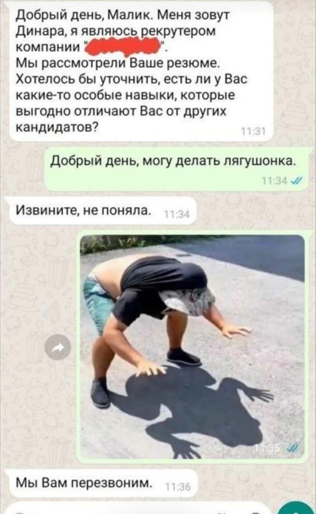 Добрый день Малик Меня зовут Динара я являюсь рекрутером компании Мы рассмотрели Ваше резюме Хотелось бы уточнить есть ли у Вас какие то особые навыки которые выгодно отличают Вас от других кандидатов Добрый день могу делать лягушонка м Извините не поняла Мы Вам перезвоним