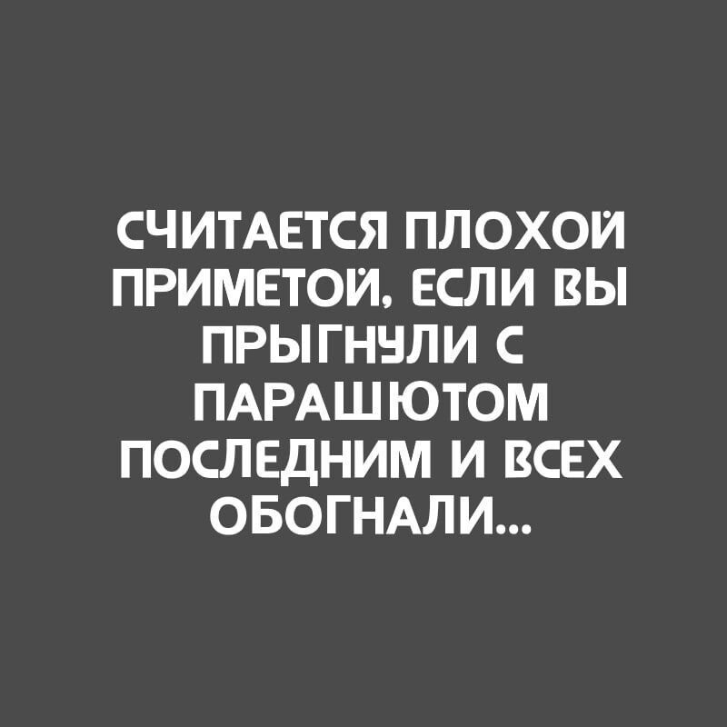 СЧИТАЕТСЯ ПЛОХОЙ ПРИМЕТОЙ ЕСЛИ ВЫ ПРЫГНУЛИ ПАРАШЮТОМ ПОСЛЕДНИМ И ВСЕХ е Те И
