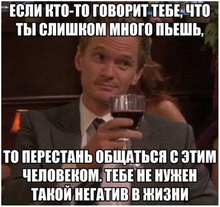 ЕСЛИ КТО ТО ГОВОРИТ ТЕБЕЧТО ТЫ СЛИШКОМ МНОГО ПЬЕШЬ ь ы Г Г 4_3 Ъ ТО ПЕРЕСТАНЬ ОБЩАТЬСЯ ЭТИМ ЧЕЮВЁНПМЩЕ НУЖЕН ТАКОЙ НЕГАТИВ В ЖИЗНИ
