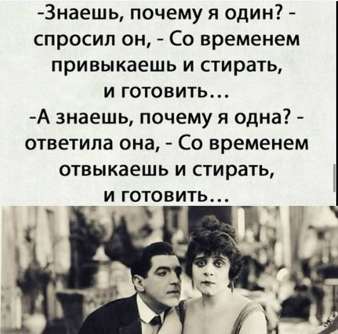 Знаешь почему я один спросил он Со временем привыкаешь и стирать и готовить А знаешь почему я одна ответила она Со временем отвыкаешь и стирать и готовить ы ъ