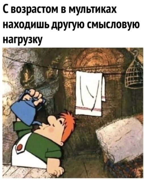 С возрастом в мультиках находишь другую смысловую нагрузку у